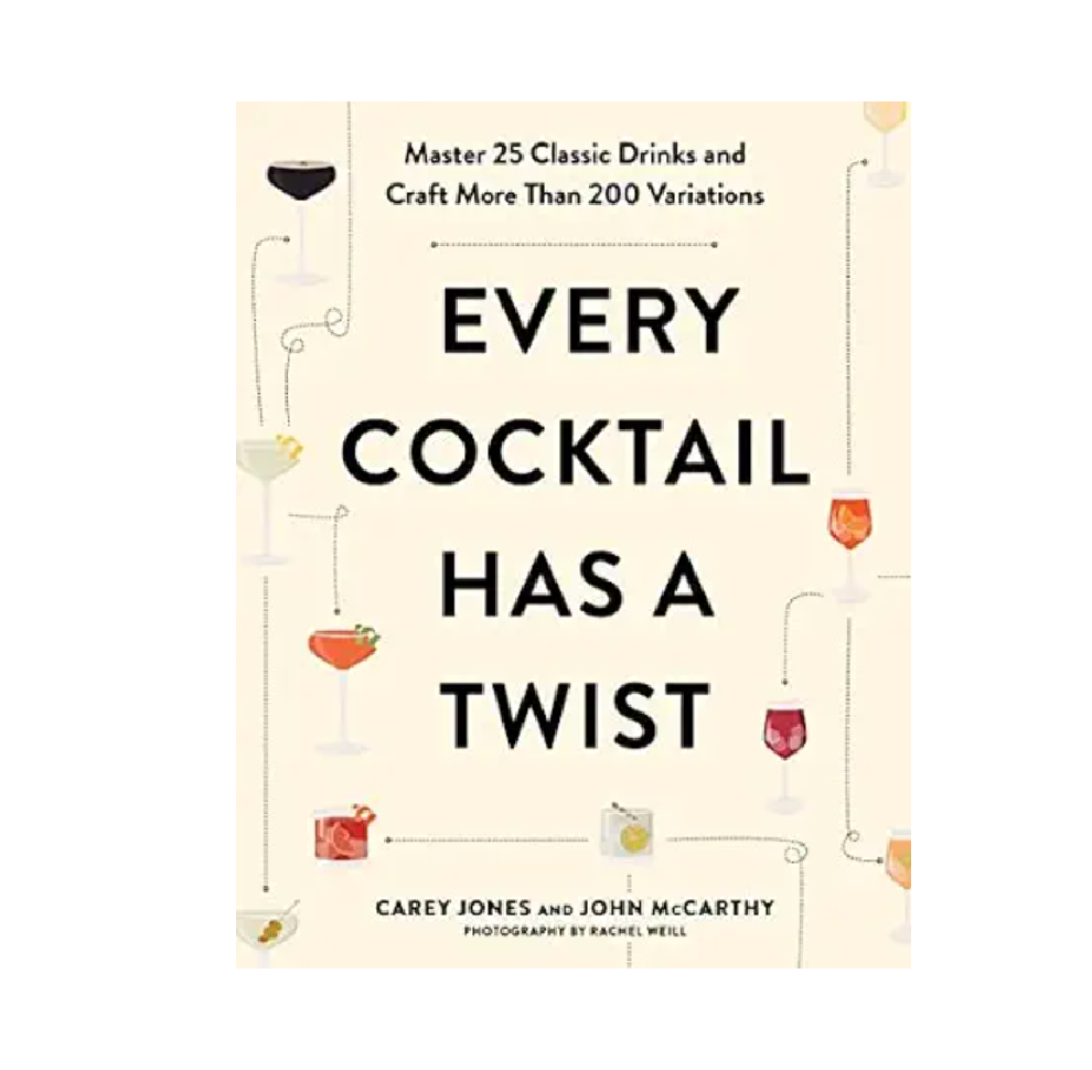 Every Cocktail Has a Twist: Master 25 Classic Drinks and Craft More Than 200 Variations